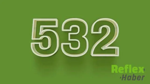 532 Numara Neden Arıyor? Bugünlerdeki Sebebi Nedir? 532 Numara Neden Arıyor? Bugünlerdeki Sebebi Nedir?