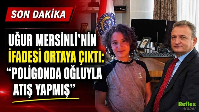 Uğur Mersinli'nin İfadesi Ortaya Çıktı: "Poligonda Oğluyla Atış Yapmış"