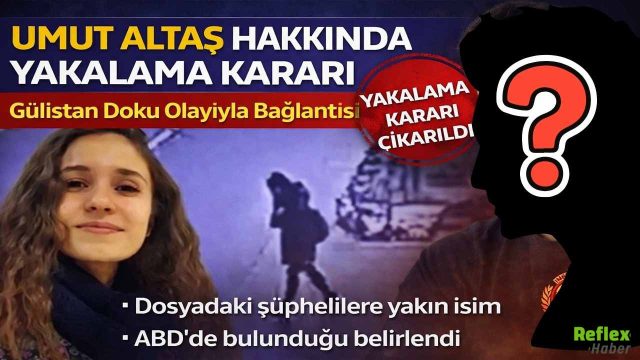 Umut Altaş Kimdir? Gülistan Doku Soruşturmasında Hakkında Neden Yakalama Kararı Çıkarıldı?