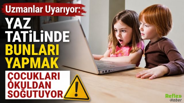 Uzmanlar Uyarıyor: Yaz Tatilinde Bunları Yapmak Çocukları Okuldan Soğutuyor