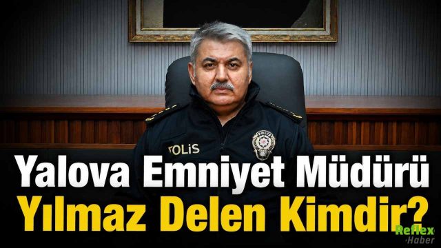 Yalova Emniyet Müdürü Yılmaz Delen Kimdir? Nerelerde Görev Yaptı?