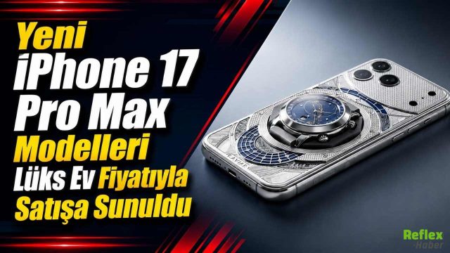 Yeni iPhone 17 Pro Max Modelleri Tanıtıldı, Fiyatı Lüks Evle Yarışıyor