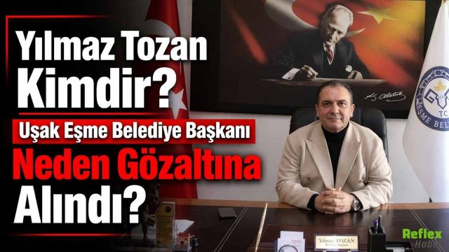 Yılmaz Tozan Kimdir? Uşak Eşme Belediye Başkanı Neden Gözaltına Alındı?