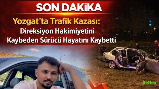Yozgat’ta Trafik Kazası: Direksiyon Hakimiyetini Kaybeden Sürücü Hayatını Kaybetti