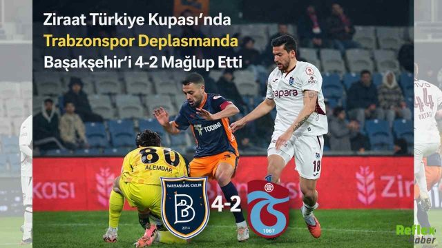 Ziraat Türkiye Kupası’nda Trabzonspor Deplasmanda Başakşehir’i 4-2 Mağlup Etti